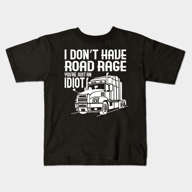 TRUCK DRIVER: I Don't Have Road Rage Kids T-Shirt by woormle